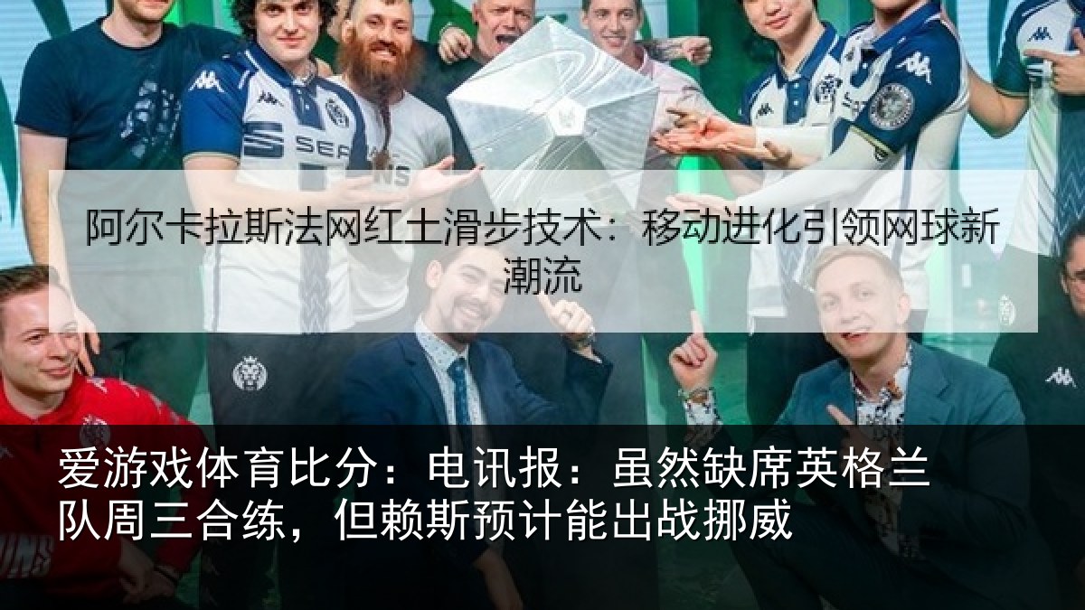 爱游戏体育比分：电讯报：虽然缺席英格兰队周三合练，但赖斯预计能出战挪威