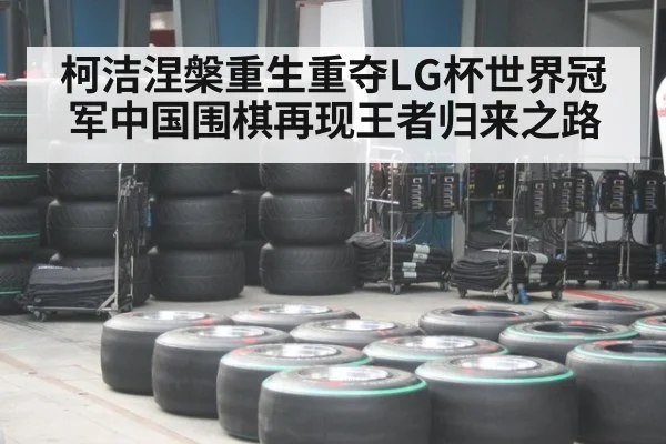 柯洁涅槃重生重夺LG杯世界冠军中国围棋再现王者归来之路
